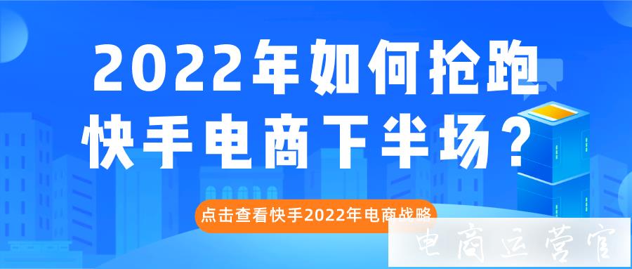 2022年快手電商[大搞產(chǎn)業(yè)帶]-如何搶跑快手電商下半場(chǎng)?